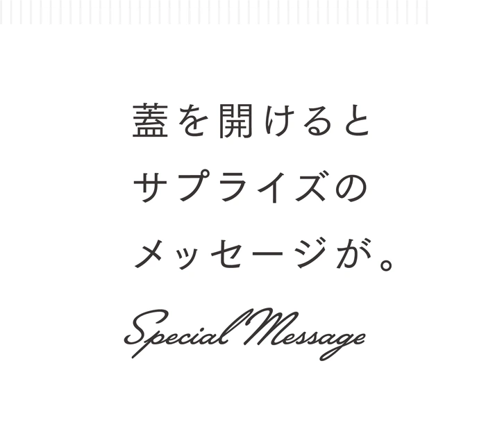 Special Message 蓋を開けるとサプライズのメッセージが。